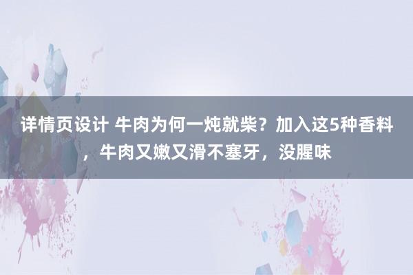 详情页设计 牛肉为何一炖就柴？加入这5种香料，牛肉又嫩又滑不塞牙，没腥味