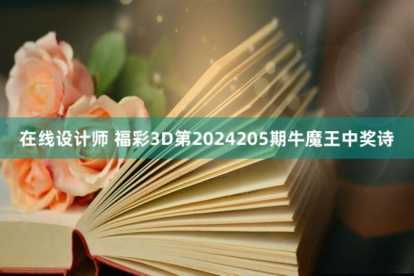 在线设计师 福彩3D第2024205期牛魔王中奖诗