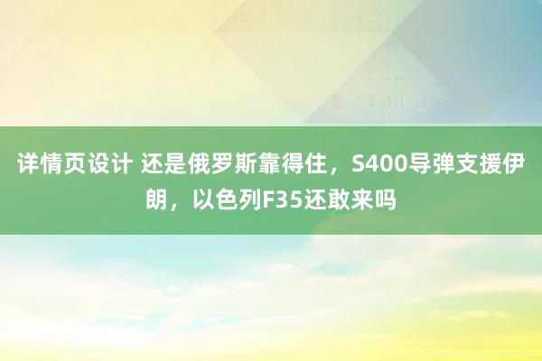 详情页设计 还是俄罗斯靠得住，S400导弹支援伊朗，以色列F35还敢来吗